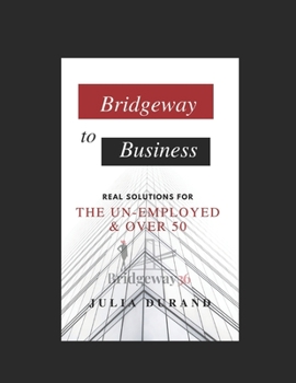 Paperback Bridgeway to Business: Real Solutions for the Un-Employed and Over 50 Book