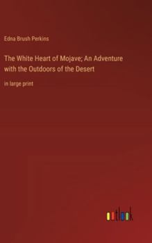 Hardcover The White Heart of Mojave; An Adventure with the Outdoors of the Desert: in large print Book