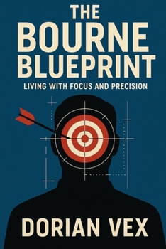Paperback The Bourne Blueprint: Living with Focus and Precision by Dorian Vex: Book