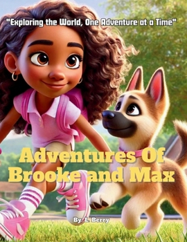 The Adventures Of Brooke And Max: "Exploring the World, One Adventure at a Time" (Brooke and Max: Tales of Friendship and Fun)