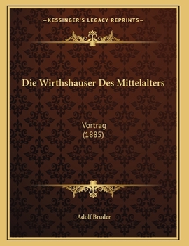 Paperback Die Wirthshauser Des Mittelalters: Vortrag (1885) [German] Book