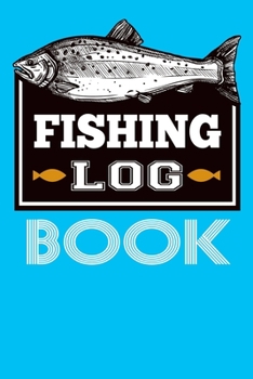 Paperback Fishing Log Book: Fishing Journal to Record Fishing Trips, Catches, Location, Companion, Weather, Conditions, Bait And More Other Notes Book