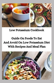 Paperback Low Potassium Cookbook: Guide On Foods To Eat And Avoid On Low Potassium Diet With Recipes And Meal Plan Book
