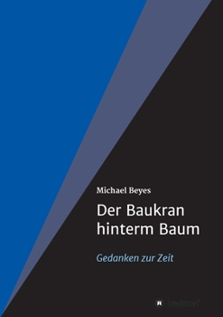 Der Baukran hinterm Baum: Gedanken zur Zeit