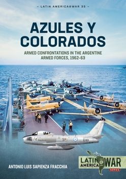 Azules y Colorados: Armed Confrontations in the Argentine Armed Forces, 1962–1963 - Book #35 of the LATINAMERICA@WAR