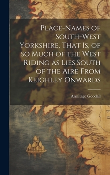 Place-names of South-west Yorkshire, That is, of so Much of the West Riding as Lies South of the Aire From Keighley Onwards
