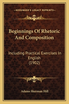 Beginnings Of Rhetoric And Composition, Including Practical Exercises In English