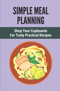 Paperback Simple Meal Planning: Shop Your Cupboards For Tasty Practical Recipes: Healthy Meal Plan Book