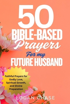 Paperback 50 Bible-Based Prayers for My Future Husband: Faithful Prayers for Godly Love, Spiritual Growth, and Divine Preparation. Book