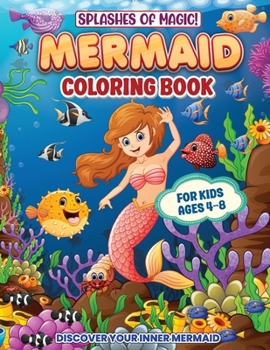 Paperback Splashes Of Magic! Mermaid Coloring Book For Kids Ages 4-8: Fun, Creative And Educational Activities For Girls And Boys Who Love Mermaids And The Wond Book