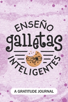 Paperback Enseno galletas inteligentes - A Gratitude Journal: Beautiful Gratitude Journal for Spanish Teachers, Future Pre-K or Kindergarten Teacher, 1st grade, Book