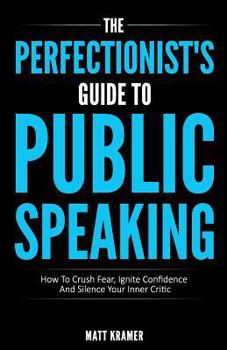 Paperback The Perfectionist's Guide To Public Speaking: How To Crush Fear, Ignite Confidence And Silence Your Inner Critic Book