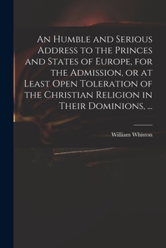 Paperback An Humble and Serious Address to the Princes and States of Europe, for the Admission, or at Least Open Toleration of the Christian Religion in Their D Book