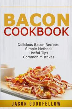 Paperback Bacon Cookbook: Delicious Bacon Recipes, Simple Methods, Useful Tips, Common Mistakes Book