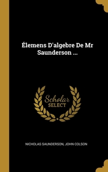 Hardcover Élemens D'algebre De Mr Saunderson ... [French] Book
