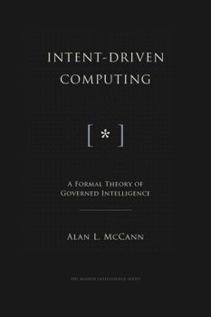 Paperback Intent-Driven Computing: A Formal Theory of Governed Intelligenc (the mashin intelligence series) Book