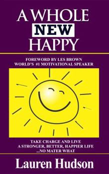 Paperback A Whole New Happy: Take Charge and Live a Stronger, Better, Happier Life . . . No Matter What Book