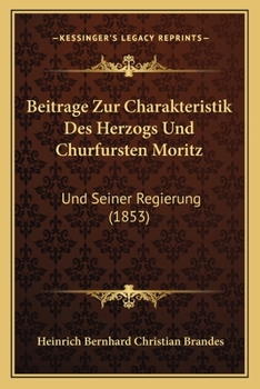 Paperback Beitrage Zur Charakteristik Des Herzogs Und Churfursten Moritz: Und Seiner Regierung (1853) [German] Book