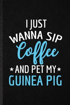 Paperback I Just Wanna Sip Coffee and Pet My Guinea Pig: Funny Blank Lined Notebook/ Journal For Guinea Pig Owner Vet, Exotic Animal Lover, Inspirational Saying Book