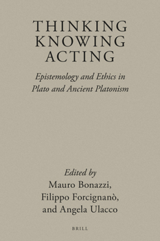 Hardcover Thinking, Knowing, Acting: Epistemology and Ethics in Plato and Ancient Platonism Book
