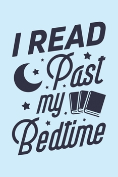 I Read Past My Bedtime: Book Lined Notebook, Journal, Organizer, Diary, Composition Notebook, Gifts for Book Lovers and Readers