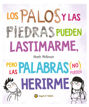 Los palos y las piedras pueden lastimarme, pero las palabras (no) pueden herirme / Sticks and Stones May Break My Bones but Words Will Never Hurt Me (Spanish Edition)
