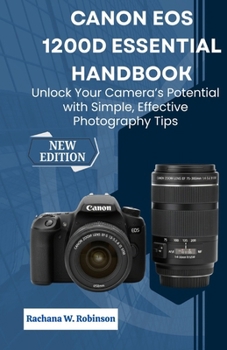 Canon EOS 1200D Essential Handbook: Unlock Your Camera’s Potential with Simple, Effective Photography Tips
