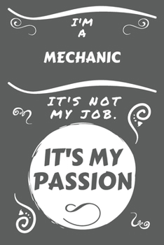 I'm A Mechanic It's Not My Job It's My Passion: Perfect Gag Gift For A Mechanic Who Happens To Be Passionate About Their Job! | Blank Lined Notebook ... and Banter | Birthday| Hen | Stag Do | Ann