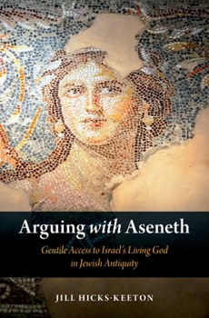 Hardcover Arguing with Aseneth: Gentile Access to Israel's Living God in Jewish Antiquity Book