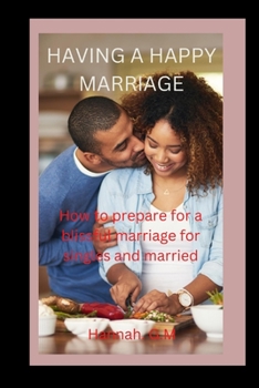 Paperback Having a Happy Marriage: How to prepare for a blissful marriage for singles and married Book