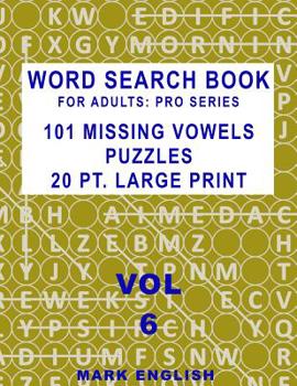 Word Search Book For Adults: Pro Series, 101 Missing Vowels Puzzles, 20 Pt. Large Print, Vol. 6 (Pro Word Search Books For Adults)