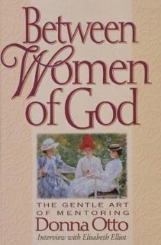 Paperback Between Women of God: Passing on the Convictions of Our Hearts, the Passion of Our Lives Book