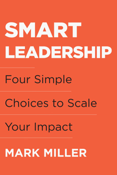 Hardcover Smart Leadership: Four Simple Choices to Scale Your Impact Book