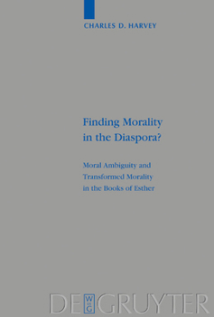 Hardcover Finding Morality in the Diaspora?: Moral Ambiguity and Transformed Morality in the Books of Esther Book