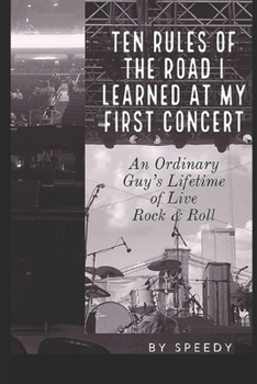 Paperback Ten Rules of the Road I Learned at My First Concert: An Ordinary Guy's Lifetime of Live Rock & Roll Book