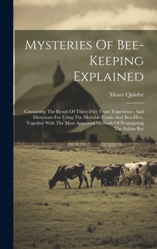 Hardcover Mysteries Of Bee-keeping Explained: Containing The Result Of Thirty-five Years' Experience, And Directions For Using The Movable Comb And Box-hive, To Book