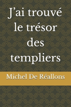 J’ai trouvé le trésor des templiers (French Edition)