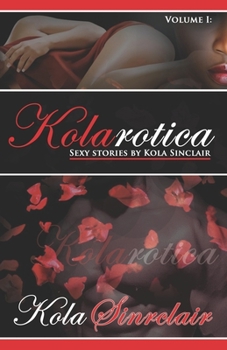 Paperback Kolarotica: Volume I: Sexy Stories by Kola Sinclair Book