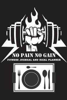 Fitness Journal and Meal Planner: No Pain No Gain - Workout Log and Meal Planning - 164 Pages: Fitness Journal and Meal Planner