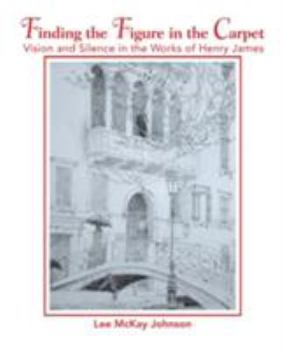 Paperback Finding the Figure in the Carpet: Vision and Silence in the Works of Henry James Book