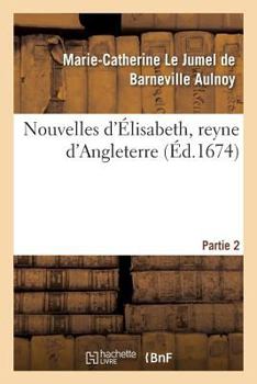 Paperback Nouvelles d'Élisabeth, Reyne d'Angleterre. Partie 2 [French] Book
