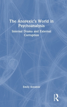 Hardcover The Anorexic's World in Psychoanalysis: Internal Drama and External Corruption Book