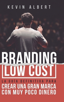 Branding Low Cost: Cómo crear una gran marca con muy poco dinero (Spanish Edition)