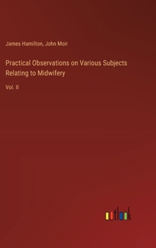 Hardcover Practical Observations on Various Subjects Relating to Midwifery: Vol. II Book