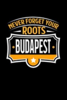 Budapest Never Forget your Roots: KALENDER / WOCHENPLANER Für Schulanfänger, Studenten, Schüler, Backpacker, Reisende, Traveler A5 (6x9 inch) 120 ... für Auslandsstudente (German Edition)
