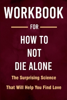 Paperback Workbook for How to Not Die Alone: The Surprising Science That Will Help You Find Love Book