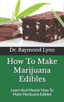 Paperback How To Make Marijuana Edibles: Learn And Master How To Make Marijuana Edibles Book