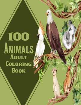 Paperback 100 Animals Adult Coloring Book: Coloring Book Stress Relieving Animal Designs 100 Animals Adult Coloring Book Lions Dragons Elaphants Dogs Cats Horse Book