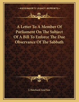Paperback A Letter To A Member Of Parliament On The Subject Of A Bill To Enforce The Due Observance Of The Sabbath Book