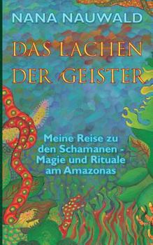 Paperback Das Lachen der Geister: Meine Reise zu den Schamanen - Magie und Rituale am Amazonas [German] Book